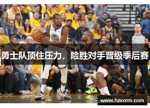 勇士队顶住压力，险胜对手晋级季后赛